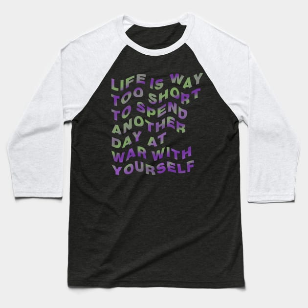 Life is way too short to spend another day at war with yourself Baseball T-Shirt by NYXFN